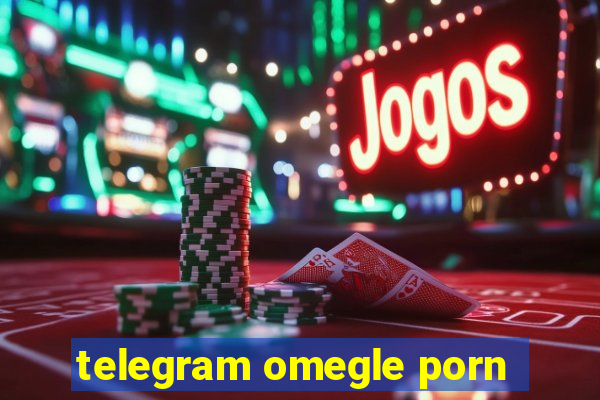 telegram omegle porn